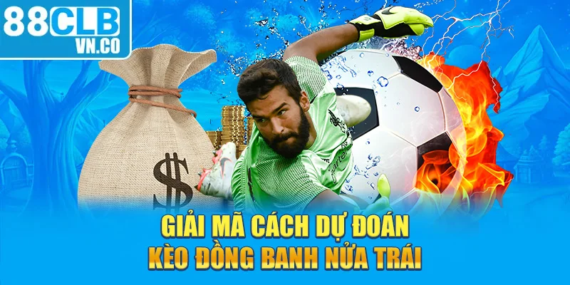 Giải mã cách dự đoán kèo đồng banh nửa trái