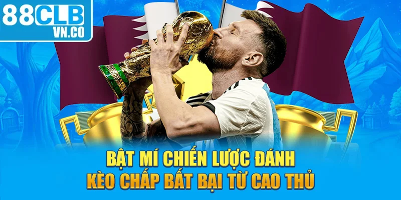 Bật mí chiến lược đánh kèo chấp bất bại từ cao thủ