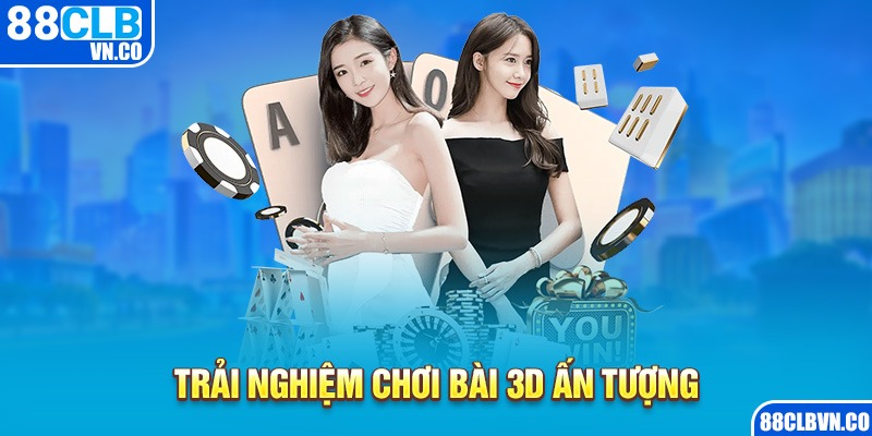 Trải nghiệm Chơi Bài 3D ấn tượng